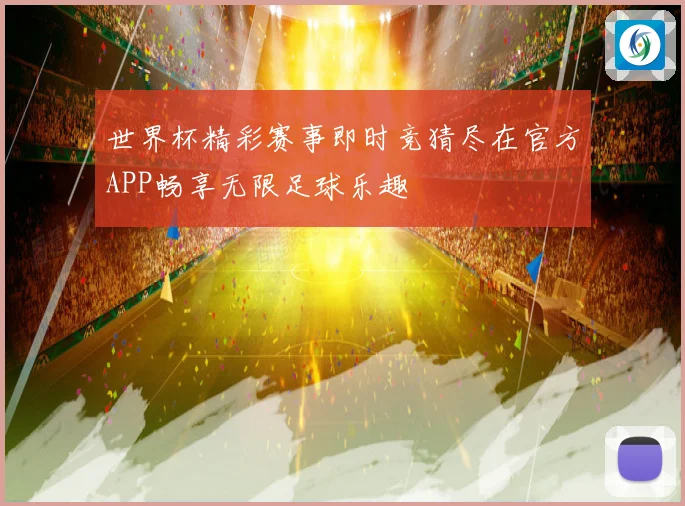 世界杯精彩赛事即时竞猜尽在官方APP畅享无限足球乐趣