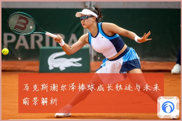 马克斯谢尔泽棒球成长轨迹与未来前景解析