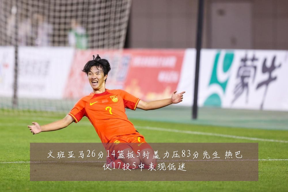 文班亚马26分14篮板5封盖力压83分先生 热巴仅17投5中表现低迷