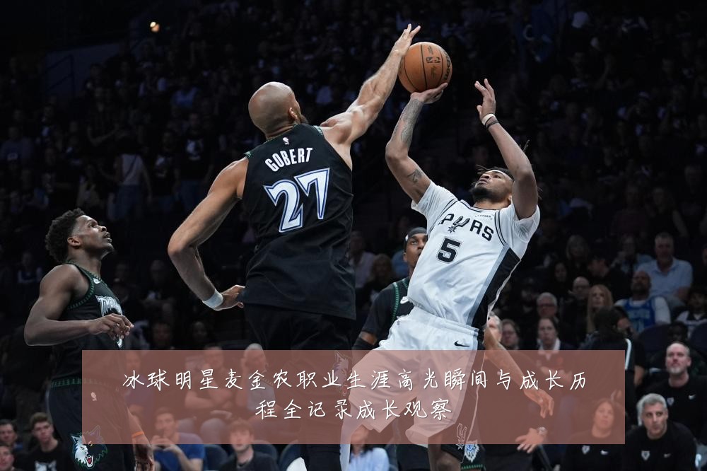 冰球明星麦金农职业生涯高光瞬间与成长历程全记录成长观察
